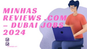 Minhas reviews .com – Dubai Jobs 2024